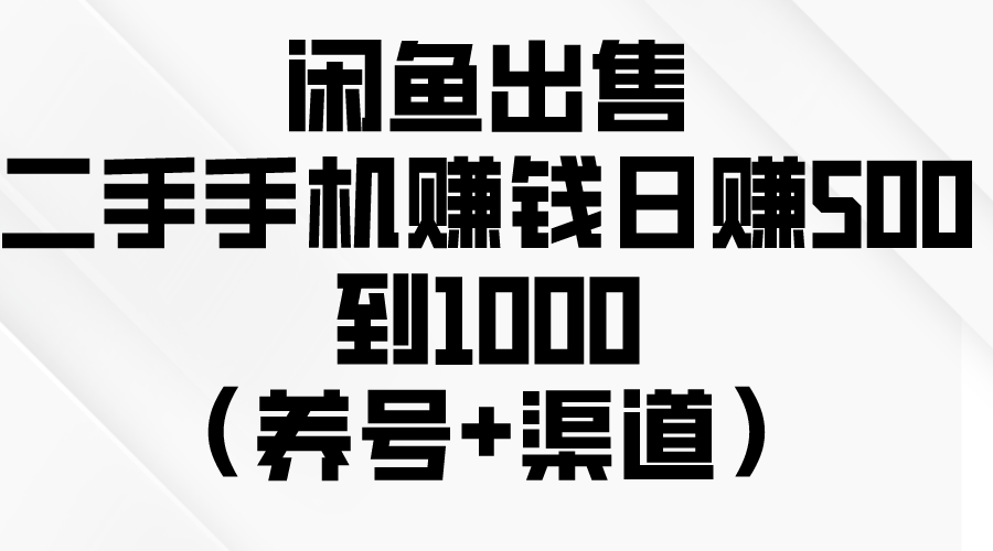 （10269期）闲鱼出售二手手机赚钱，日赚500到1000（养号+渠道）-副业库
