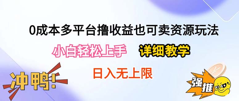 （10293期）0成本多平台撸收益也可卖资源玩法，小白轻松上手。详细教学日入500+附资源-副业库