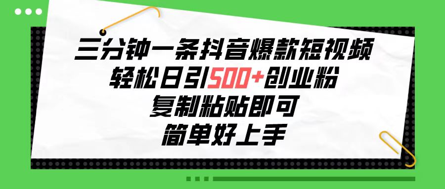 （10291期）三分钟一条抖音爆款短视频，轻松日引500+创业粉，复制粘贴即可，简单好…-副业库
