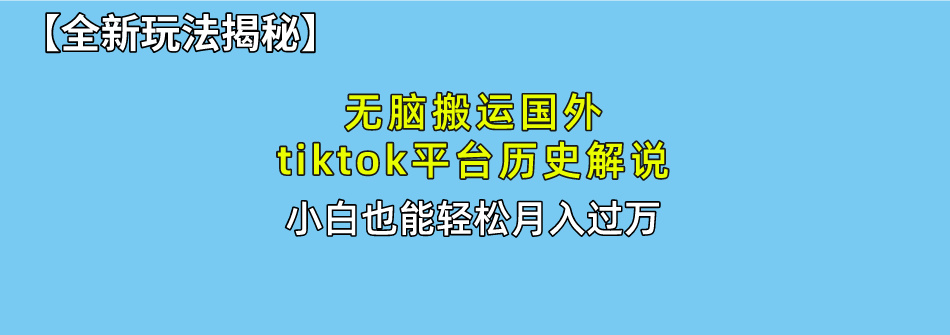（10326期）无脑搬运国外tiktok历史解说 无需剪辑，简单操作，轻松实现月入过万-副业库