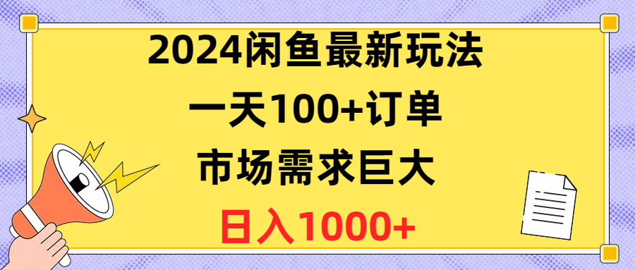 （10378期）2024闲鱼最新玩法，一天100+订单，市场需求巨大，日入1400+-副业库