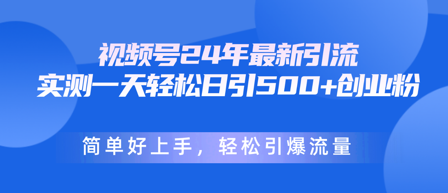 （10415期）视频号24年最新引流，一天轻松日引500+创业粉，简单好上手，轻松引爆流量-副业库
