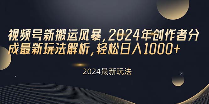 （10386期）视频号新搬运风暴，2024年创作者分成最新玩法解析，轻松日入1000+-副业库