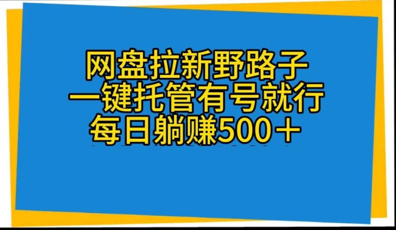 (10468期)网盘拉新野路子,一键托管有号就行,全自动代发视频,每日躺赚500+-副业库