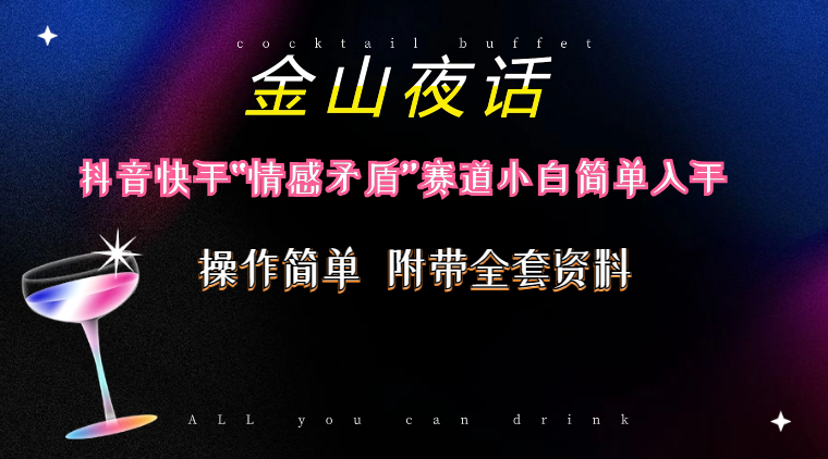 （10547期）抖音快手“情感矛盾”赛道-金山夜话，话题自带流量虚拟变现-附200G资料-副业库