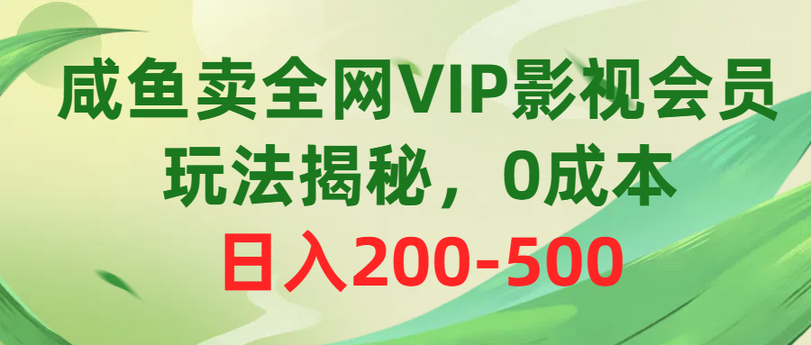 （10517期）咸鱼卖全网VIP影视会员，玩法揭秘，0成本日入200-500-副业库