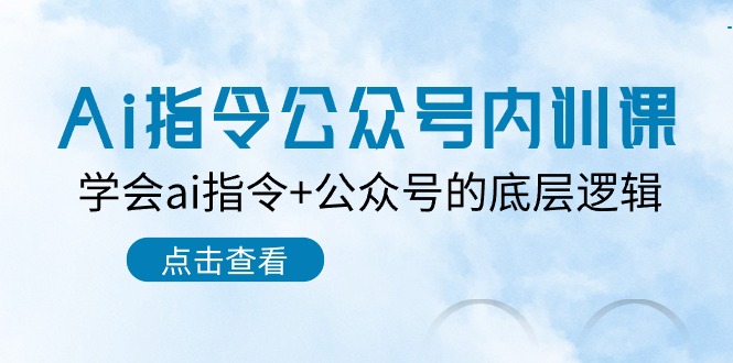 （10640期）Ai指令-公众号内训课：学会ai指令+公众号的底层逻辑（7节课）-副业库
