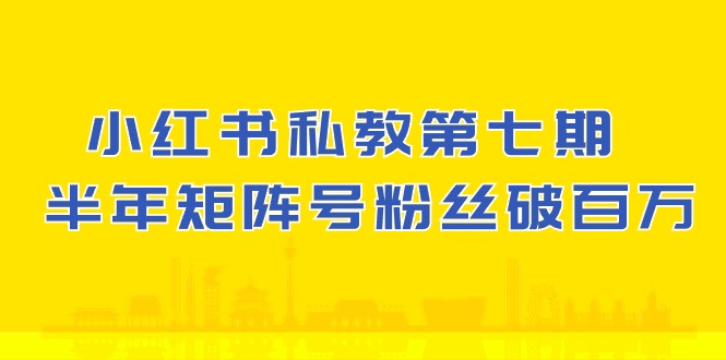 （10650期）小红书-私教第七期，小红书90天涨粉18w，1周涨粉破万 半年矩阵号粉丝破百万-副业库