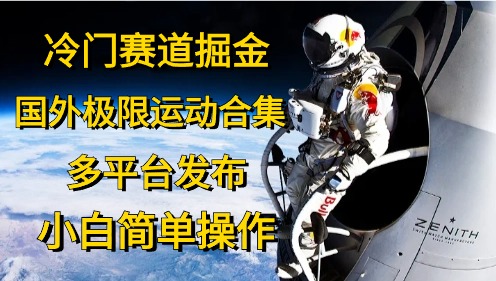 （10745期）冷门赛道掘金，国外极限运动视频合集，多平台发布，小白简单操作-副业库