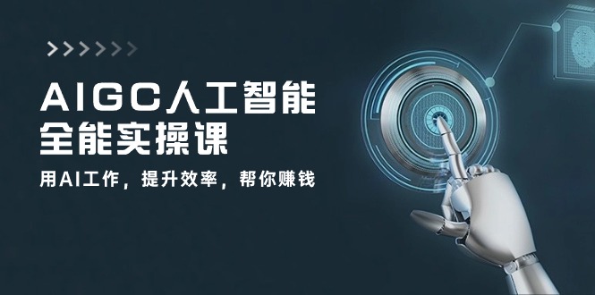 （10762期）AIGC 人工智能全能实操课：用AI工作，提升效率，帮你赚钱（33节课）-副业库