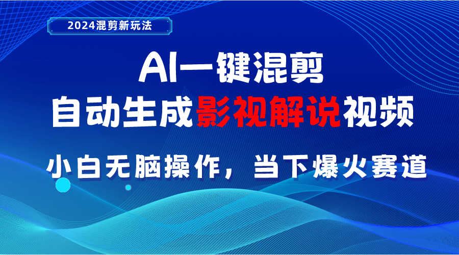 （10824期）AI一键混剪，自动生成影视解说视频 小白无脑操作，当下各个平台的爆火赛道-副业库