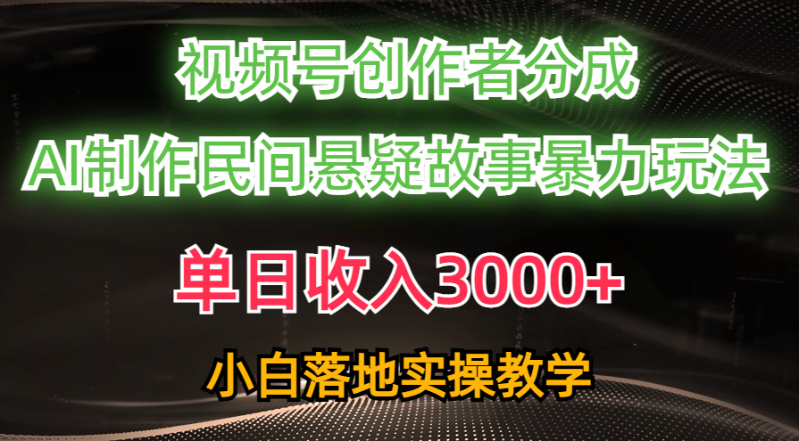 （10853期）单日收入3000+，视频号创作者分成，AI创作民间悬疑故事，条条爆流，小白-副业库
