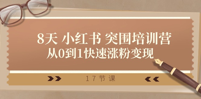 （10869期）28天 小红书 突围培训营，从0到1快速涨粉变现（17节课）-副业库