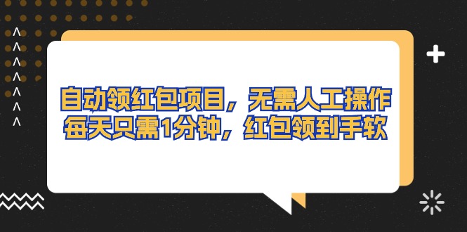 （10875期）自动领红包项目，无需人工操作，每天只需1分钟，红包领到手软-副业库