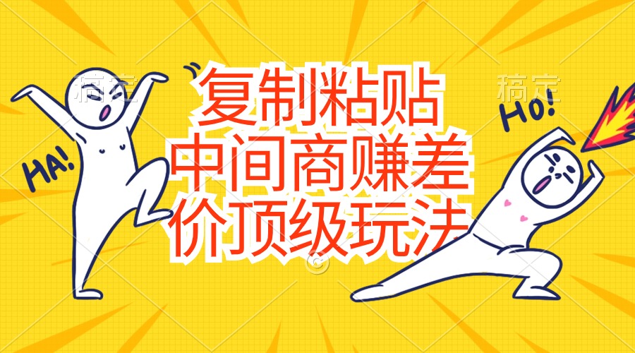 （10918期）复制粘贴，中间商赚差价顶级玩法，零成本，硬通货-副业库