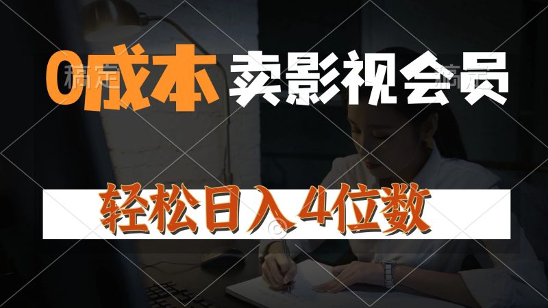 (10933期)0成本售卖影视会员,一天上百单,轻松日入4位数,月入3w+-副业库