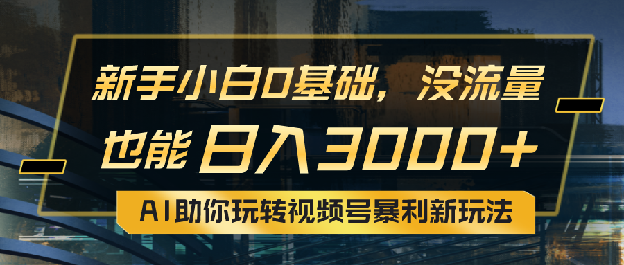 （10932期）小白0基础，没流量也能日入3000+：AI助你玩转视频号暴利新玩法-副业库