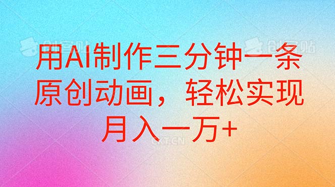 （10976期）用AI制作三分钟一条原创动画，轻松实现月入一万+-副业库