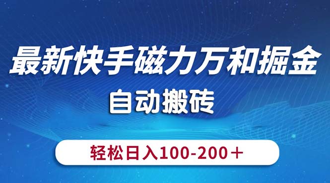 （10956期）最新快手磁力万和掘金，自动搬砖，轻松日入100-200，操作简单-副业库