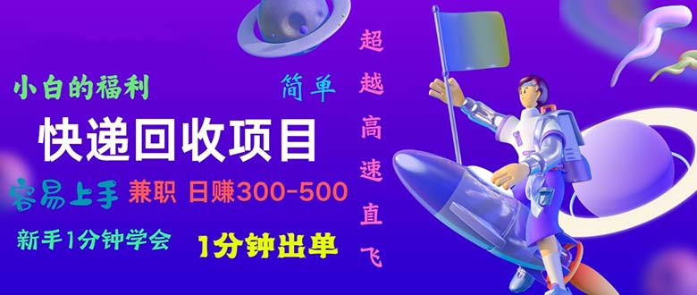（10973期）快递回收项目，小白一分钟学会，一分钟出单，可长期干，日赚300~800-副业库
