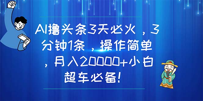 （11033期）AI撸头条3天必火，3分钟1条，操作简单，月入20000+小白超车必备！-副业库