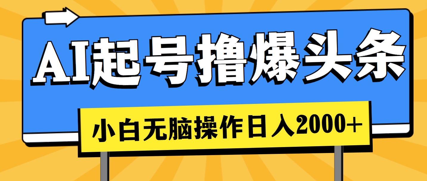 （11008期）AI起号撸爆头条，小白也能操作，日入2000+-副业库