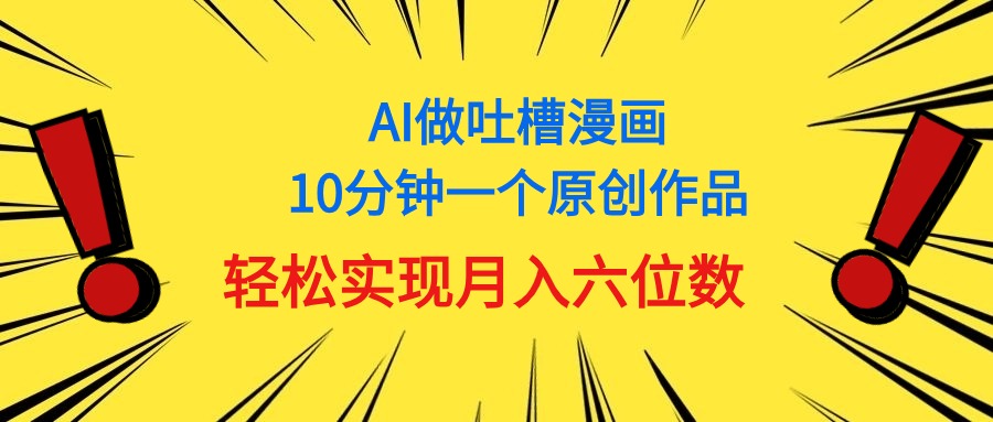 （11065期）用AI做中式吐槽漫画，10分钟一个原创作品，轻松实现月入6位数-副业库
