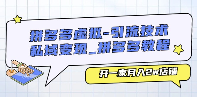 （11054期）拼多多虚拟-引流技术与私域变现_拼多多教程：开一家月入2w店铺-副业库