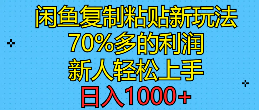 （11089期）闲鱼复制粘贴新玩法，70%利润，新人轻松上手，日入1000+-副业库
