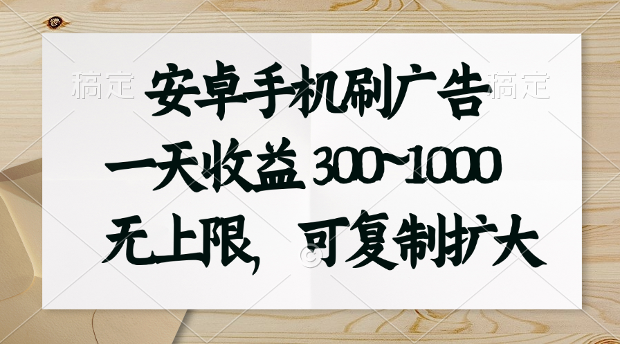 （11079期）安卓手机刷广告。一天收益300~1000，无上限，可批量复制扩大-副业库