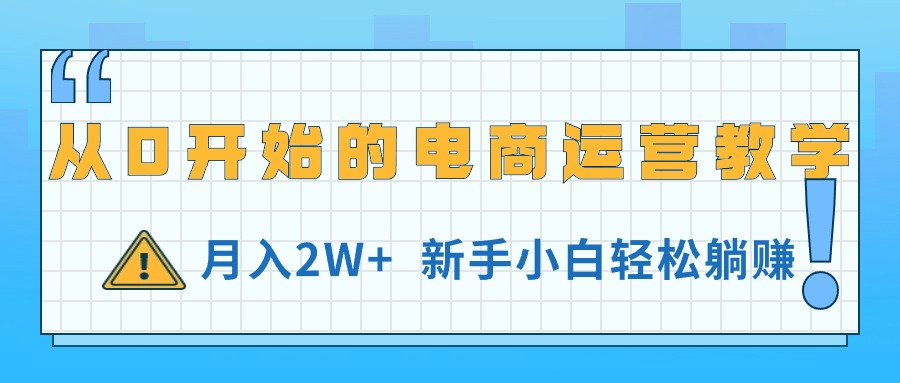 （11081期）从0开始的电商运营教学，月入2W+，新手小白轻松躺赚-副业库