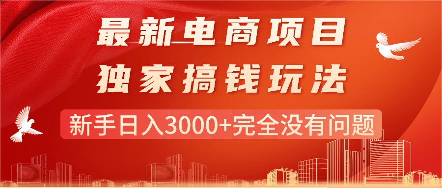 （11101期）最新电商项目-搞钱玩法，新手日入3000+完全没有问题-副业库