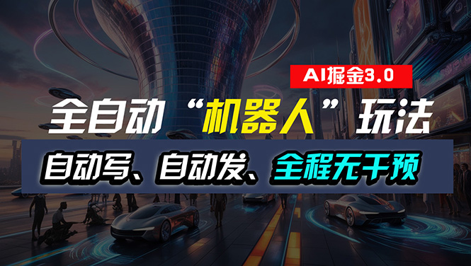 （11121期）全自动掘金“自动化机器人”玩法，自动写作自动发布，全程无干预，完全…-副业库