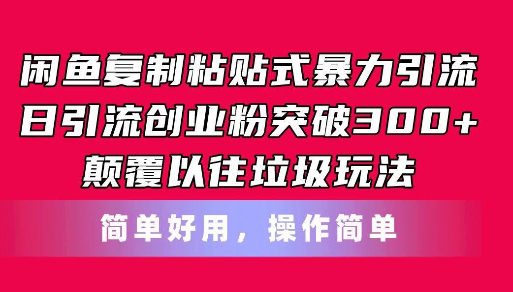 （11119期）闲鱼复制粘贴式暴力引流，日引流突破300+，颠覆以往垃圾玩法，简单好用-副业库