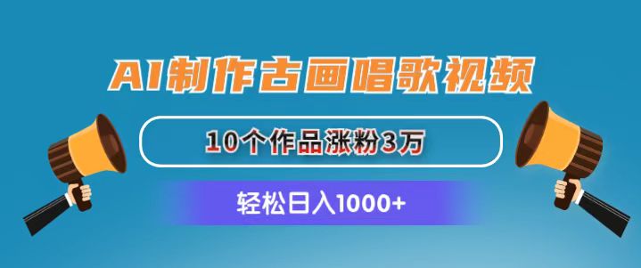 （11172期）AI制作古画唱歌视频，10个作品涨粉3万，日入1000+-副业库