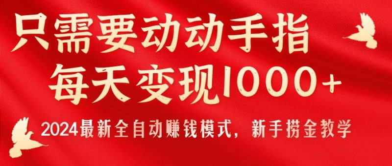 （11187期）只需要动动手指，每天变现1000+，2024最新全自动赚钱模式，新手捞金教学！-副业库