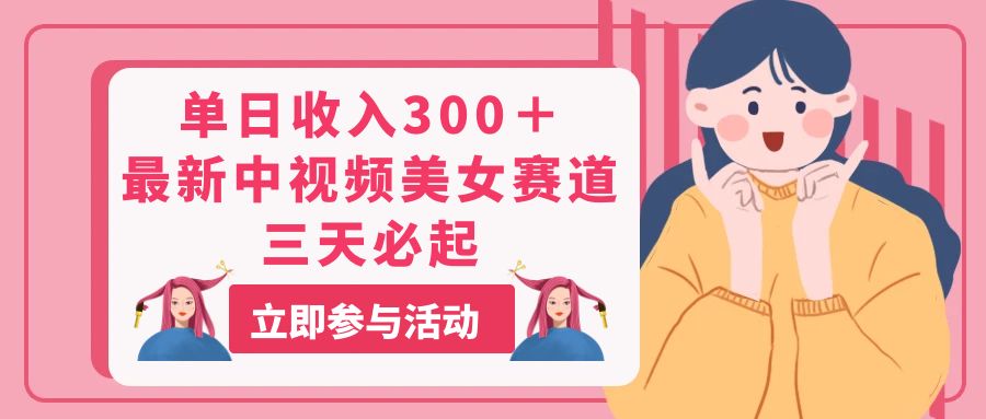 （11156期）单日收入300＋！最新中视频美女赛道，三天必起-副业库