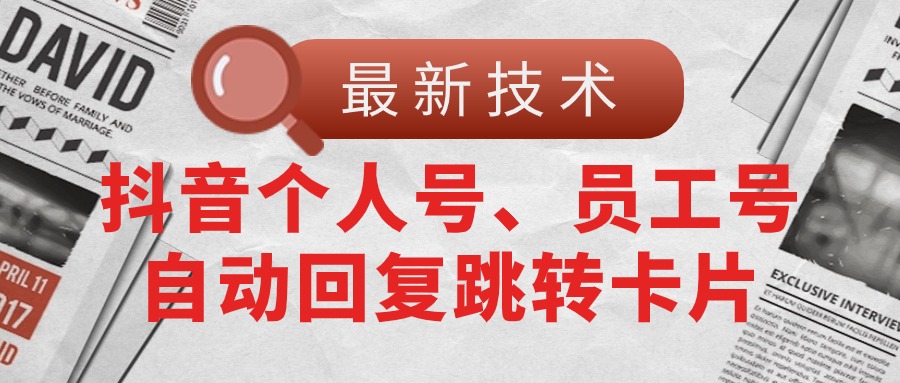 （11202期）【最新技术】抖音个人号、员工号自动回复跳转卡片-副业库