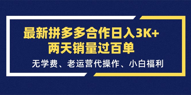 （11288期）最新拼多多合作日入3K+两天销量过百单，无学费、老运营代操作、小白福利-副业库