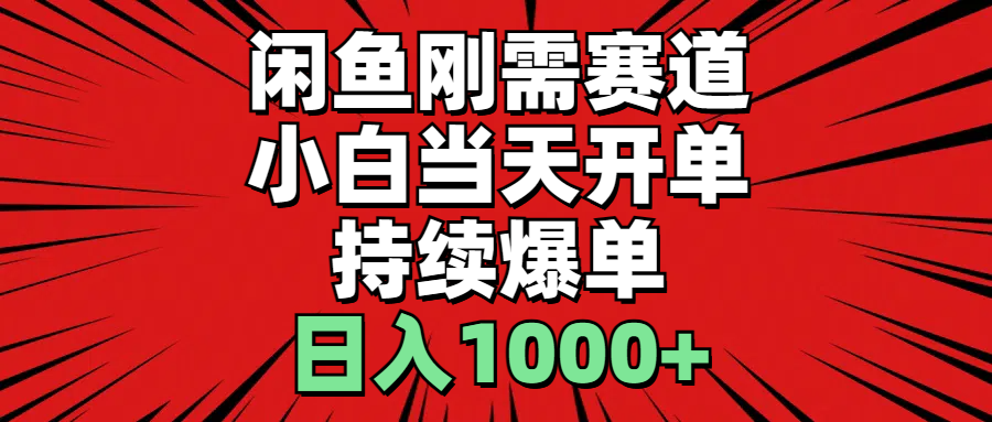 （11243期）闲鱼刚需赛道，小白当天开单，持续爆单，日入1000+-副业库