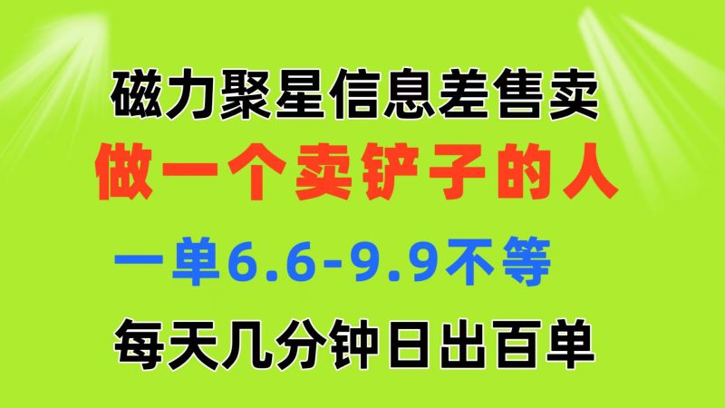 （11295期）磁力聚星信息差 做一个卖铲子的人 一单6.6-9.9不等  每天几分钟 日出百单-副业库