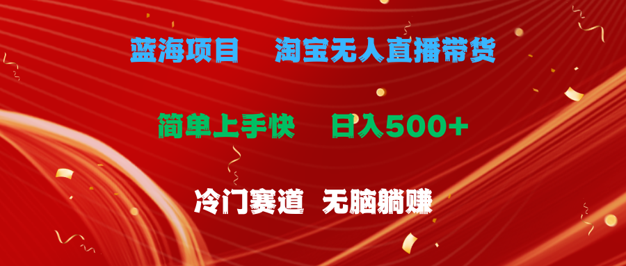 （11297期）蓝海项目  淘宝无人直播冷门赛道  日赚500+无脑躺赚  小白有手就行-副业库