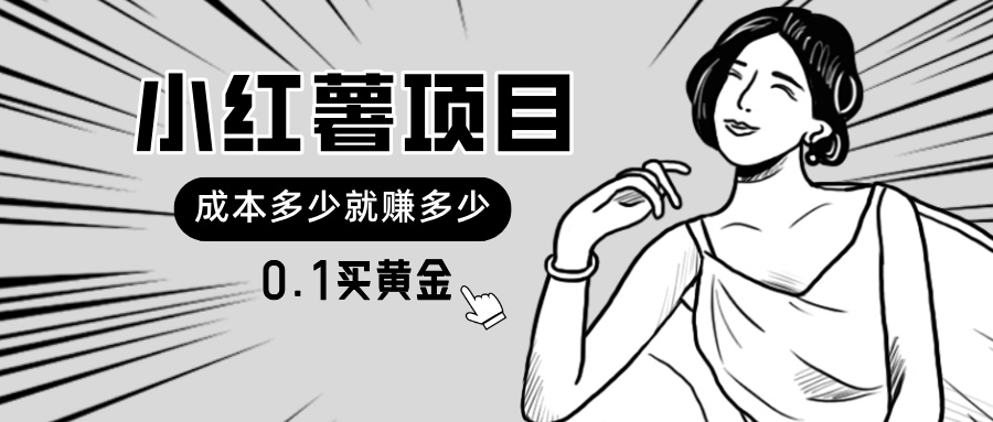（11504期）小红薯暴力项目，0.1买黄金。操作简单，日入无上限，可无限扩大。-副业库