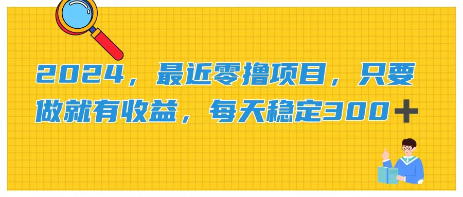（11510期）2024，最近零撸项目，只要做就有收益，每天动动手指稳定收益300+-副业库