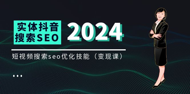 （11635期）实体 抖音搜索（抖音SEO）变现课，短视频搜索seo优化技能（8节视频课）-副业库