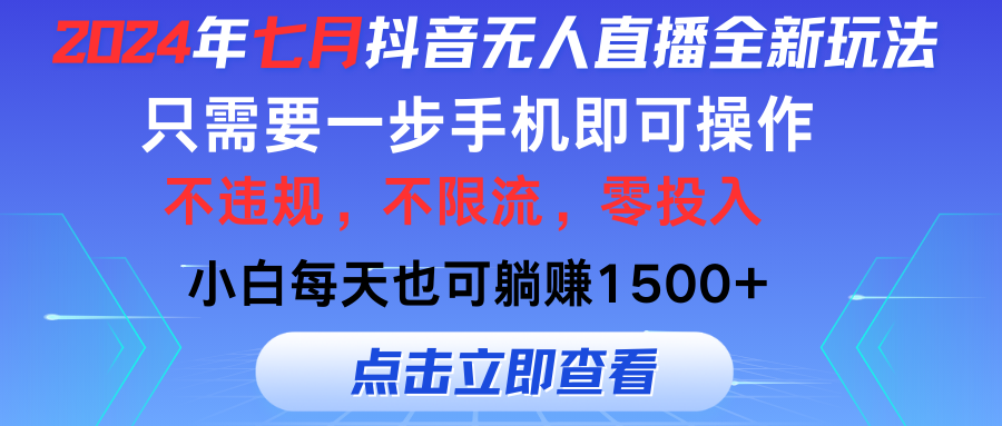 （11756期）2024年七月抖音无人直播全新玩法，只需一部手机即可操作，小白每天也可…-副业库