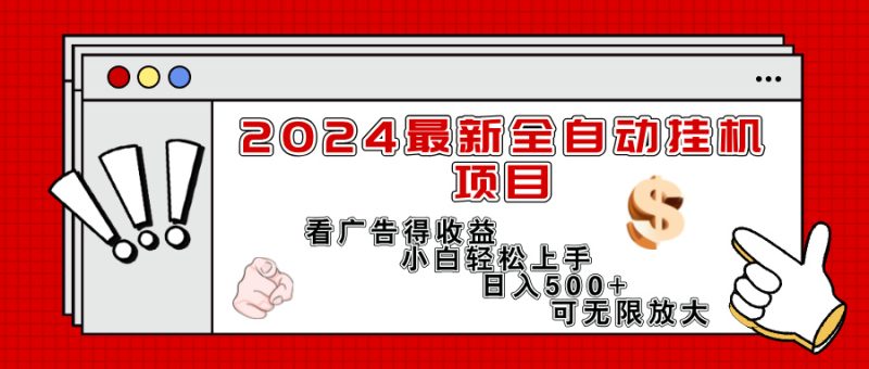 （11772期）2024最新全自动挂机项目，看广告得收益小白轻松上手，日入300+ 可无限放大-副业库