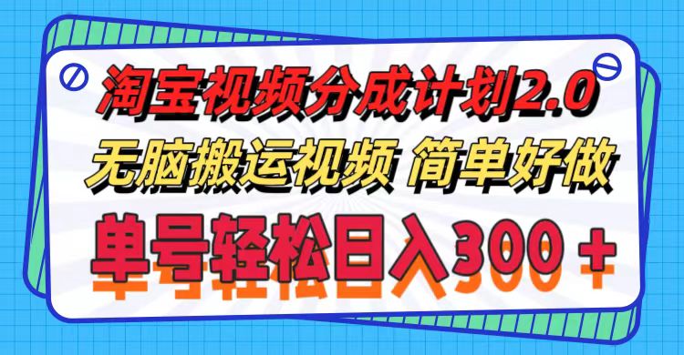 （11811期）淘宝视频分成计划2.0，无脑搬运视频，单号轻松日入300＋，可批量操作。-副业库