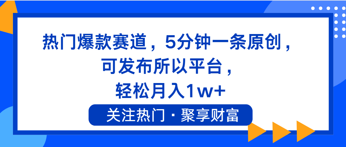 （11810期）热门爆款赛道，5分钟一条原创，可发布所以平台， 轻松月入1w+-副业库