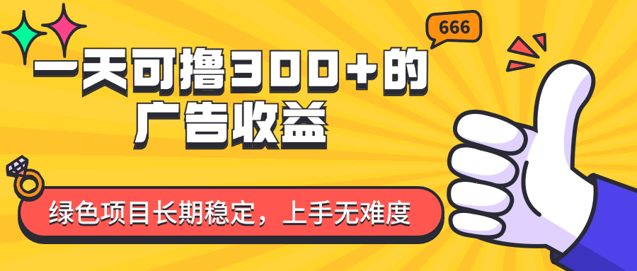 （11831期）一天可撸300+的广告收益，绿色项目长期稳定，上手无难度！-副业库